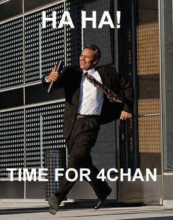 HA HA! TIME FOR 4CHAN!