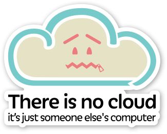 There is no cloud, just someone else’s computer
